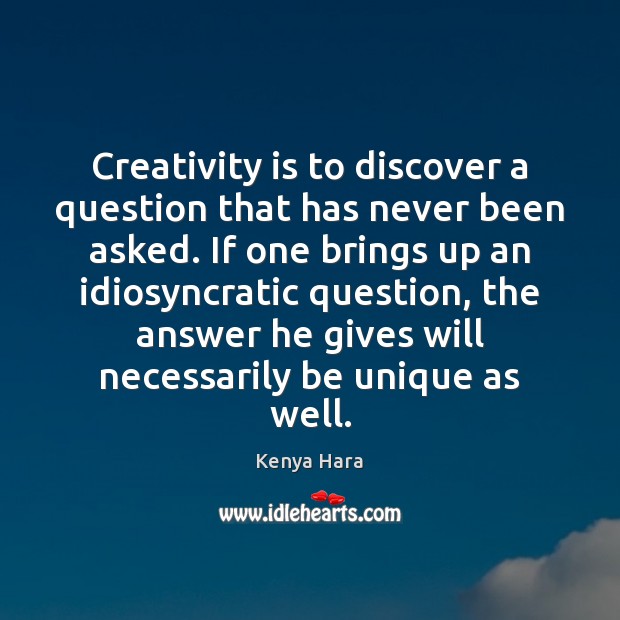 Creativity is to discover a question that has never been asked. If Kenya Hara Picture Quote