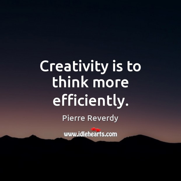 Creativity is to think more efficiently. Pierre Reverdy Picture Quote