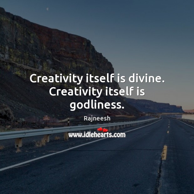 Creativity itself is divine. Creativity itself is Godliness. Rajneesh Picture Quote