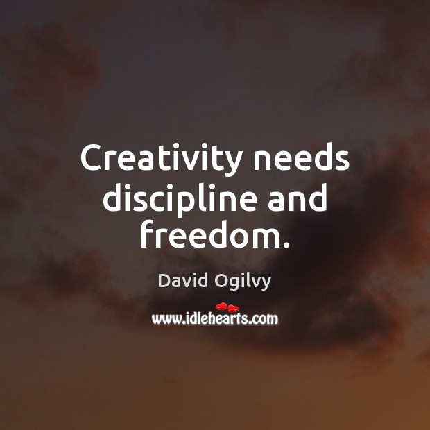 Creativity needs discipline and freedom. David Ogilvy Picture Quote