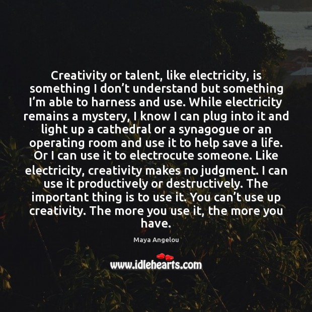 Creativity or talent, like electricity, is something I don’t understand but Image