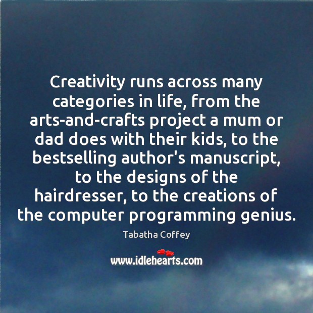 Creativity runs across many categories in life, from the arts-and-crafts project a Computers Quotes Image