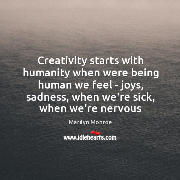 Creativity starts with humanity when were being human we feel – joys, Image