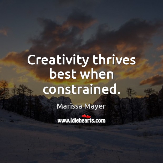 Creativity thrives best when constrained. Marissa Mayer Picture Quote