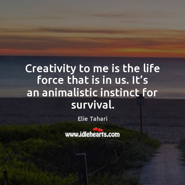 Creativity to me is the life force that is in us. It’ Elie Tahari Picture Quote