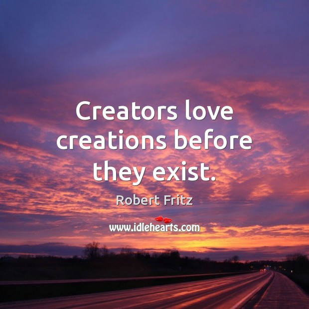 Creators love creations before they exist. Image