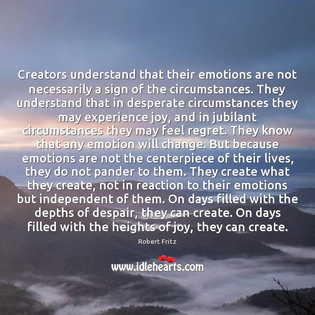 Creators understand that their emotions are not necessarily a sign of the Robert Fritz Picture Quote