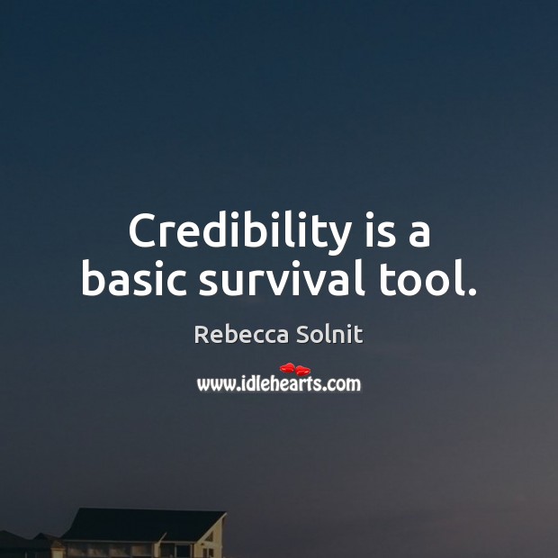 Credibility is a basic survival tool. Rebecca Solnit Picture Quote
