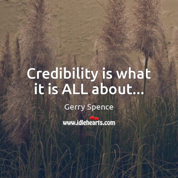 Credibility is what it is ALL about… Gerry Spence Picture Quote