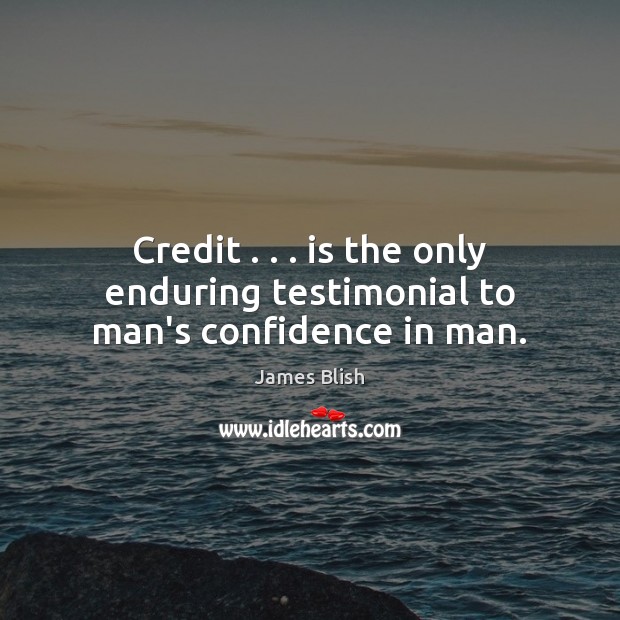 Credit . . . is the only enduring testimonial to man’s confidence in man. Confidence Quotes Image
