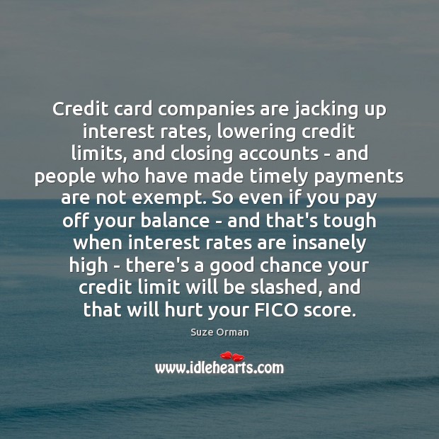 Credit card companies are jacking up interest rates, lowering credit limits, and 