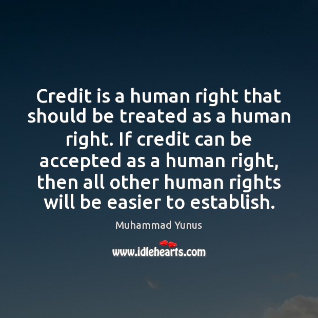 Credit is a human right that should be treated as a human Muhammad Yunus Picture Quote