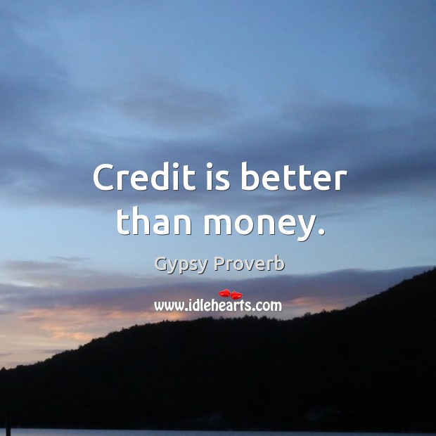 Credit is better than money. Gypsy Proverbs Image