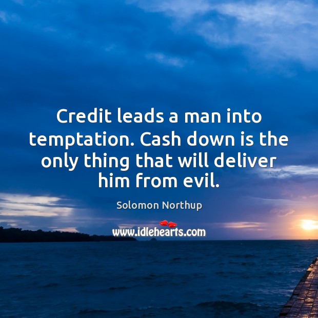 Credit leads a man into temptation. Cash down is the only thing Solomon Northup Picture Quote