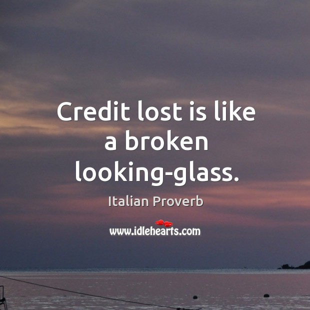 Credit lost is like a broken looking-glass. Image