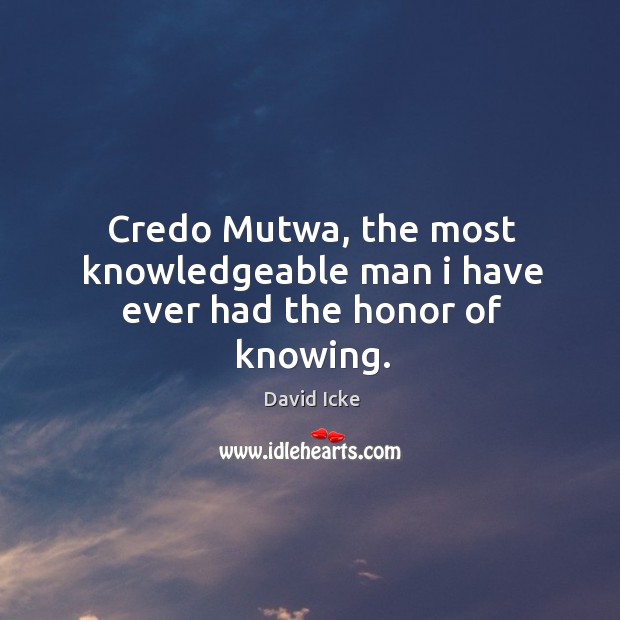 Credo Mutwa, the most knowledgeable man i have ever had the honor of knowing. David Icke Picture Quote