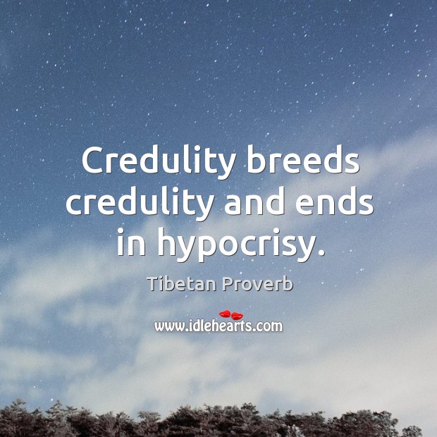 Credulity breeds credulity and ends in hypocrisy. Tibetan Proverbs Image