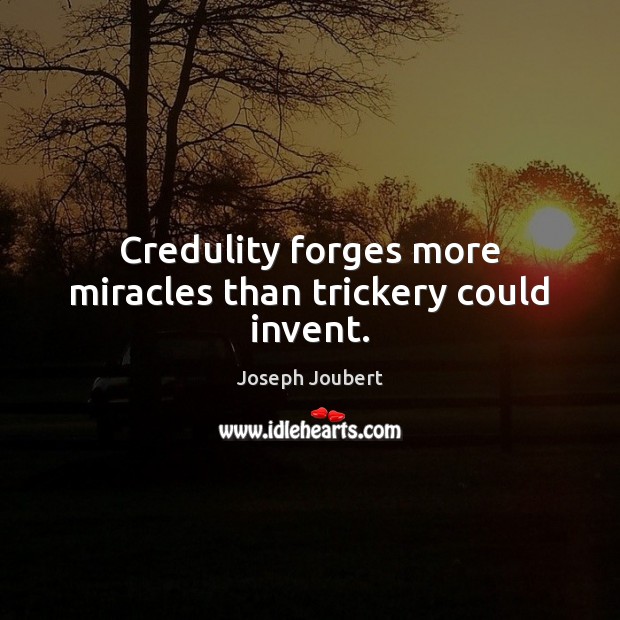 Credulity forges more miracles than trickery could invent. Image