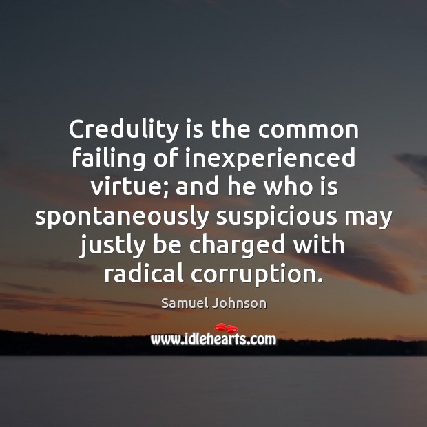 Credulity is the common failing of inexperienced virtue; and he who is Image
