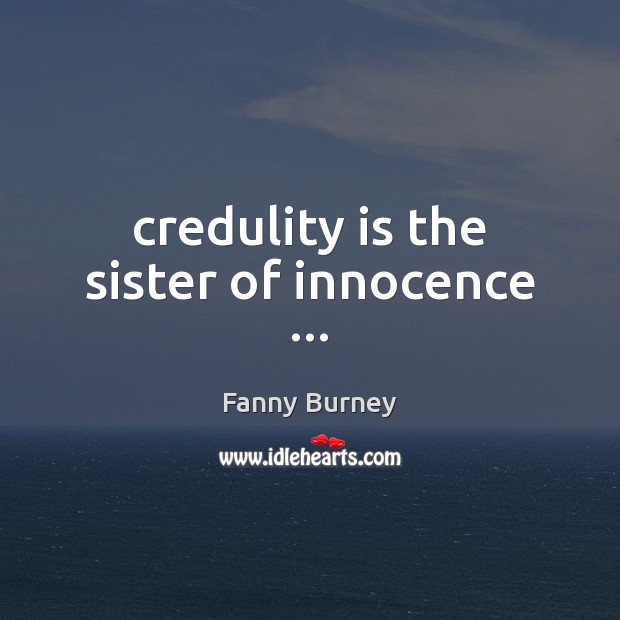 Credulity is the sister of innocence … Fanny Burney Picture Quote