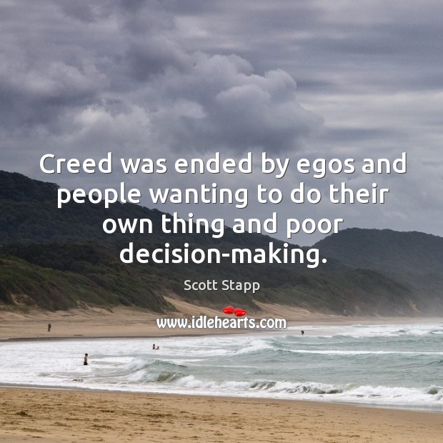 Creed was ended by egos and people wanting to do their own thing and poor decision-making. Image