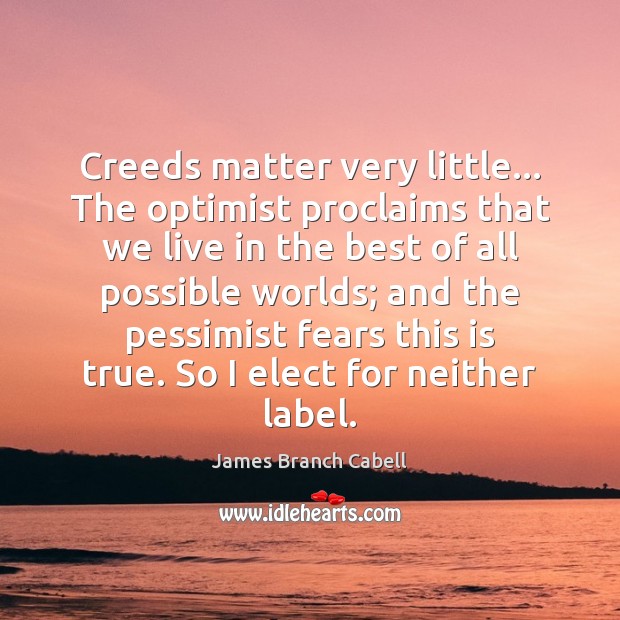 Creeds matter very little… The optimist proclaims that we live in the James Branch Cabell Picture Quote