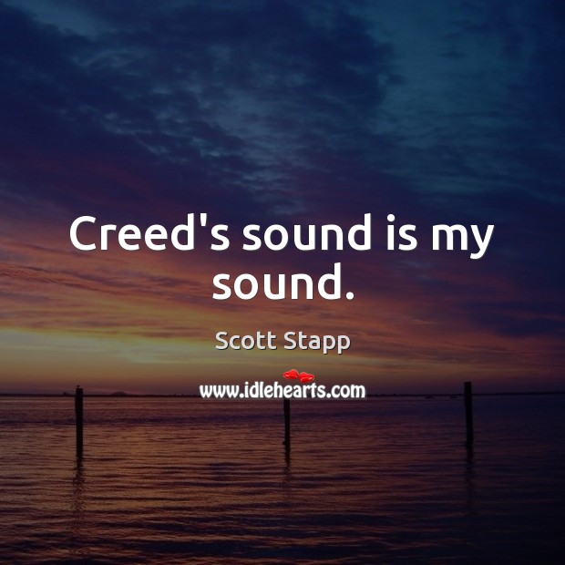 Creed’s sound is my sound. Scott Stapp Picture Quote