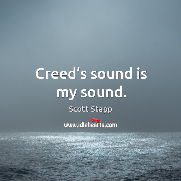 Creed’s sound is my sound. Scott Stapp Picture Quote