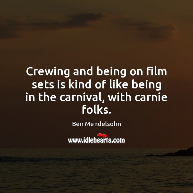 Crewing and being on film sets is kind of like being in the carnival, with carnie folks. Ben Mendelsohn Picture Quote