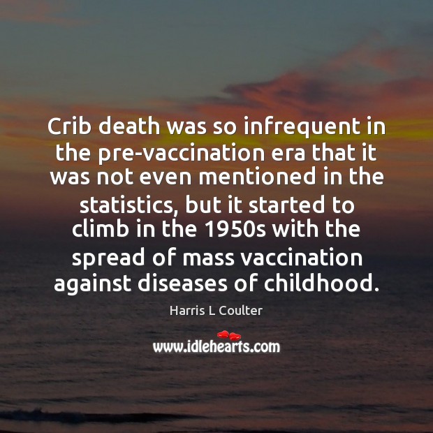 Crib death was so infrequent in the pre-vaccination era that it was Harris L Coulter Picture Quote