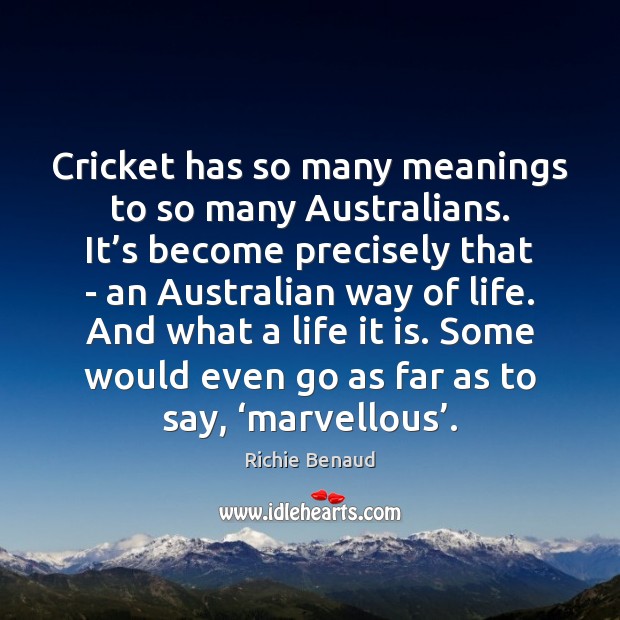 Cricket has so many meanings to so many Australians. It’s become Richie Benaud Picture Quote