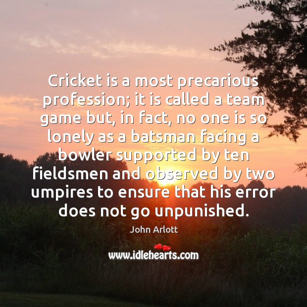 Cricket is a most precarious profession; it is called a team game John Arlott Picture Quote