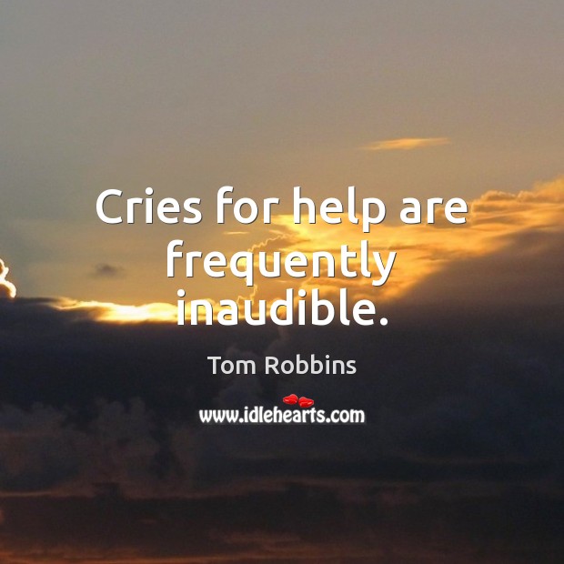 Cries for help are frequently inaudible. Tom Robbins Picture Quote
