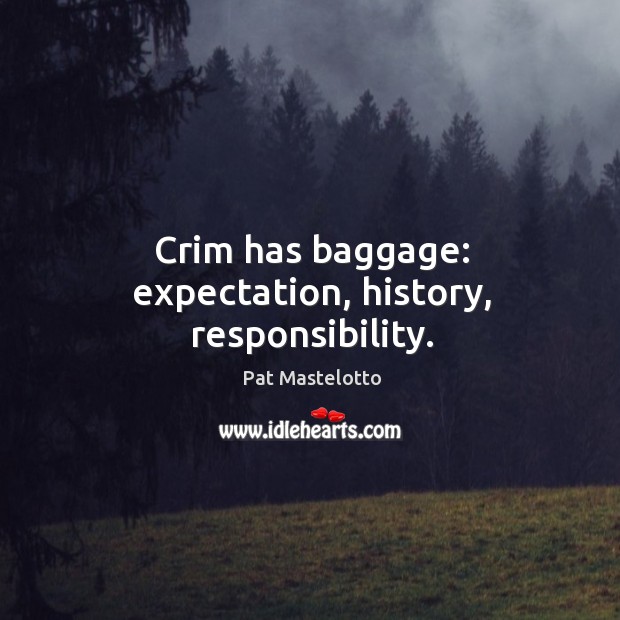 Crim has baggage: expectation, history, responsibility. Pat Mastelotto Picture Quote
