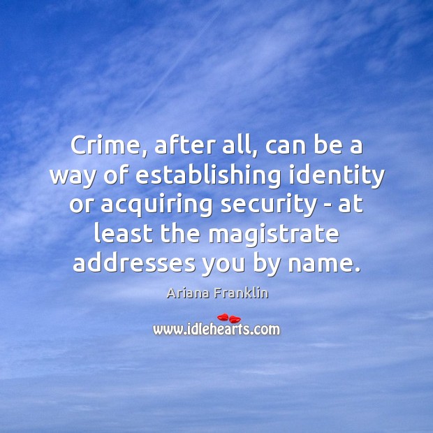 Crime, after all, can be a way of establishing identity or acquiring Ariana Franklin Picture Quote