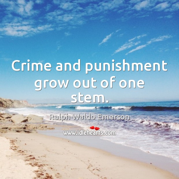 Crime and punishment grow out of one stem. Image