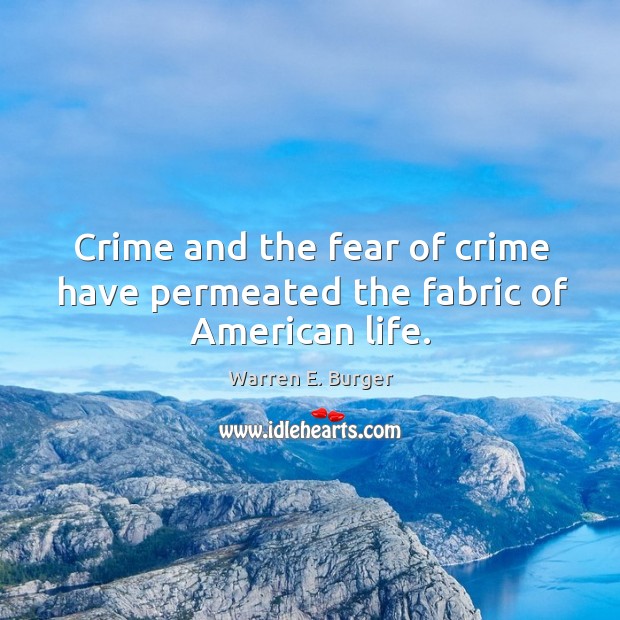 Crime and the fear of crime have permeated the fabric of american life. Warren E. Burger Picture Quote