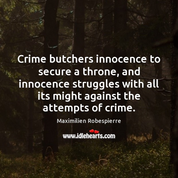 Crime butchers innocence to secure a throne, and innocence struggles with all Maximilien Robespierre Picture Quote