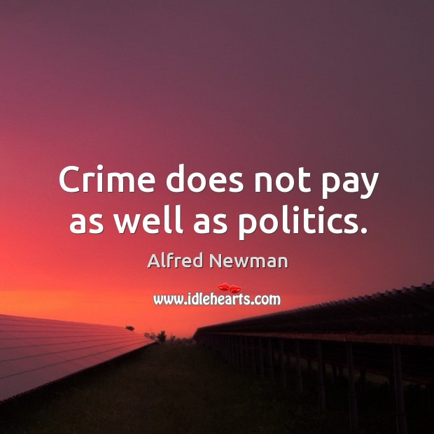 Crime does not pay as well as politics. Alfred Newman Picture Quote