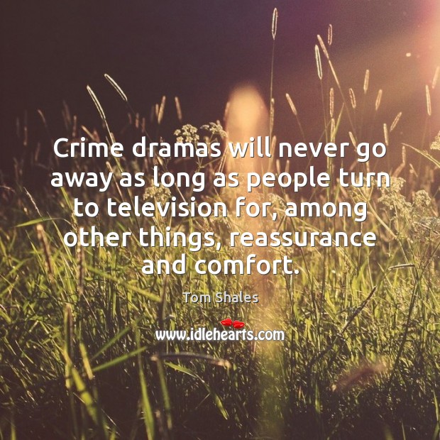 Crime dramas will never go away as long as people turn to Tom Shales Picture Quote