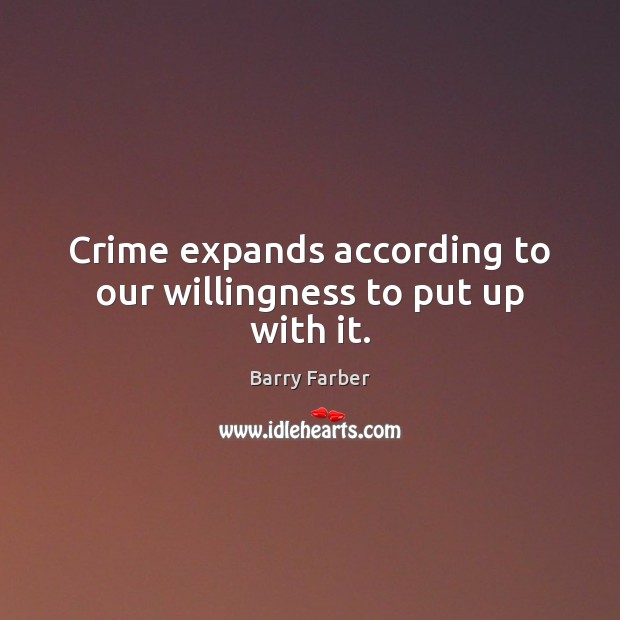 Crime expands according to our willingness to put up with it. Image