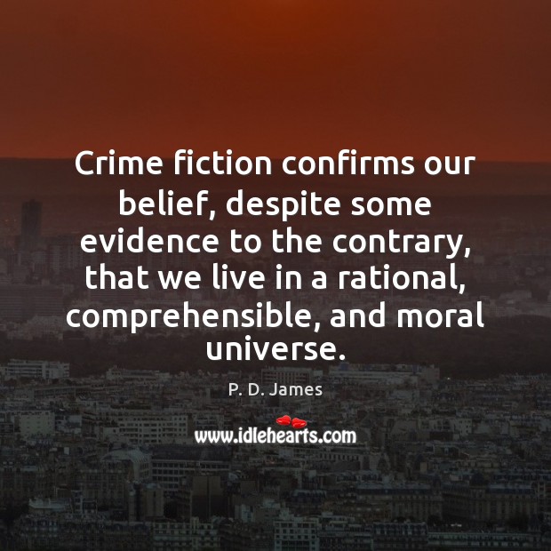 Crime fiction confirms our belief, despite some evidence to the contrary, that P. D. James Picture Quote