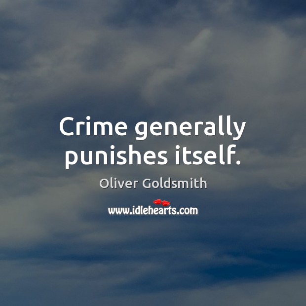Crime generally punishes itself. Oliver Goldsmith Picture Quote