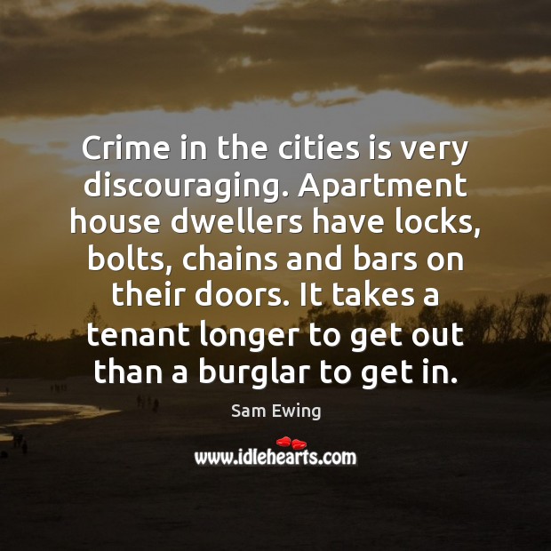 Crime in the cities is very discouraging. Apartment house dwellers have locks, Sam Ewing Picture Quote
