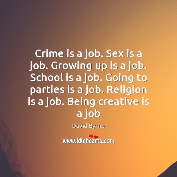 Crime is a job. Sex is a job. Growing up is a Religion Quotes Image