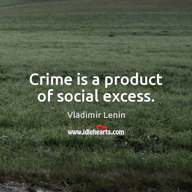 Crime is a product of social excess. Vladimir Lenin Picture Quote