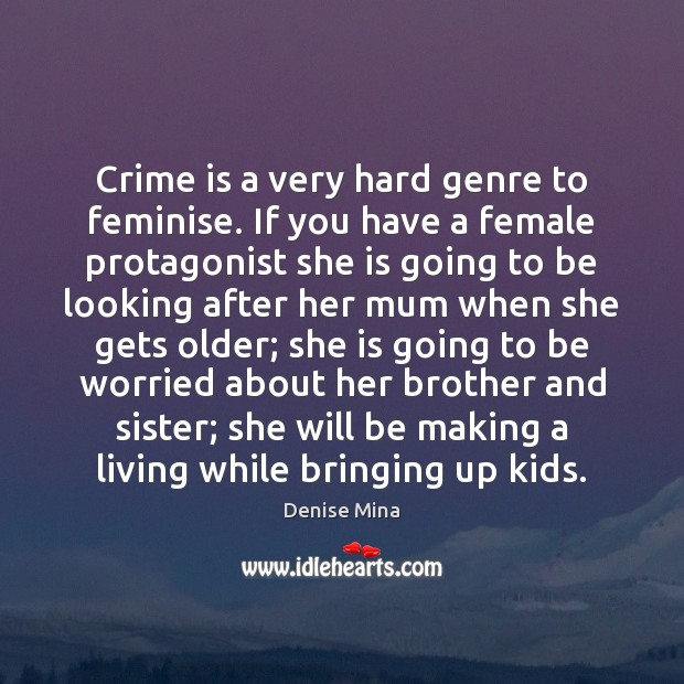 Crime is a very hard genre to feminise. If you have a Denise Mina Picture Quote