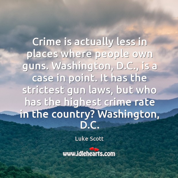 Crime is actually less in places where people own guns. Washington, D. Luke Scott Picture Quote