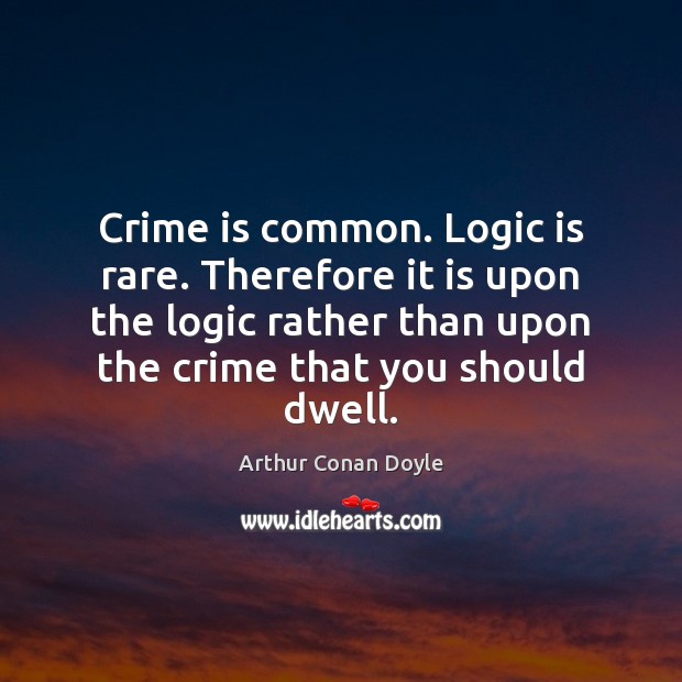 Crime is common. Logic is rare. Therefore it is upon the logic Image