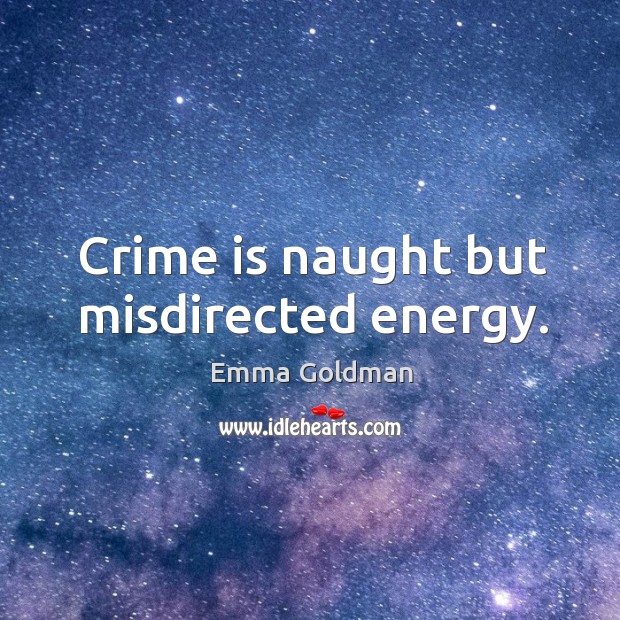 Crime is naught but misdirected energy. Crime Quotes Image